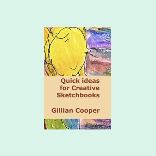 Quick Ideas for Creative Sketchbooks by Gillian Cooper
